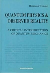 Quantum Physics and Observed Reality: A Critical Interpretation of Quantum Mechanics (Hardcover)