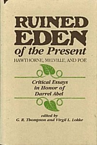 Ruined Eden of the Present: Hawthorn, Melville and Poe: Critical Essays in Honor of Darrel Abel (Hardcover)
