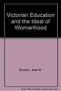 Victorian Education and the Ideal of Womanhood (Hardcover)