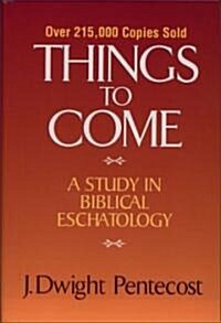 Things to Come: A Study in Biblical Eschatology (Hardcover)