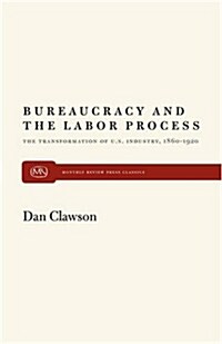 Bureaucracy and the Labor Process: The Transformation of U. S. Industry, 1860-1920 (Paperback, Revised)