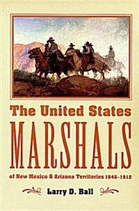 The United States Marshals of New Mexico and Arizona Territories, 1846-1912 (Paperback)