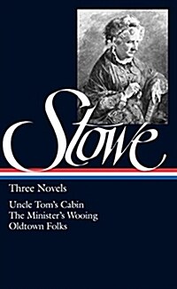 Harriet Beecher Stowe: Three Novels (Loa #4): Uncle Toms Cabin / The Ministers Wooing / Oldtown Folks (Hardcover)