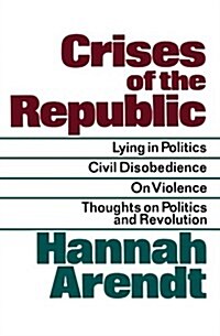 Crises of the Republic: Lying in Politics; Civil Disobedience; On Violence; Thoughts on Politics and Revolution (Paperback)