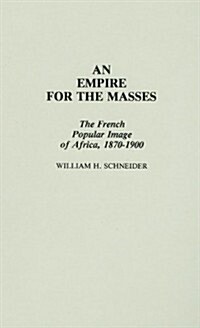 An Empire for the Masses: The French Popular Image of Africa, 1870-1900 (Hardcover)