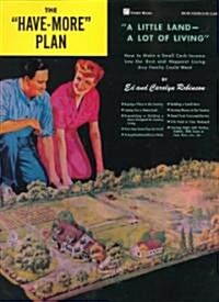 The Have-More Plan: A Little Land -- A Lot of Living: How to Make a Small Cash Income Into the Best and Happiest Living Any Family Could W (Paperback)