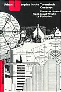 Urban Utopias in the Twentieth Century: Ebenezer Howard, Frank Lloyd Wright, Le Corbusier (Paperback)