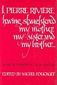 I, Pierre Rivi?e, Having Slaughtered My Mother, My Sister, and My Brother: A Case of Parricide in the 19th Century (Paperback)