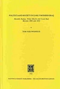 Politics and Society in Early Modern Iraq: Maml?k Pashas, Tribal Shayks, and Local Rule Between 1802 and 1831 (Hardcover, 1981)