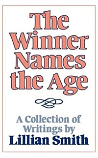 The Winner Names the Age: A Collection of Writings by Lillian Smith (Paperback)