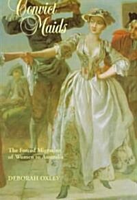 Convict Maids : The Forced Migration of Women to Australia (Paperback)