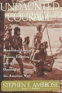[중고] Undaunted Courage: Meriwether Lewis, Thomas Jefferson, and the Opening of the American West (Hardcover)