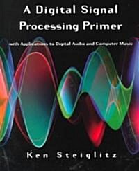 A Digital Signal Processing Primer: With Applications to Digital Audio and Computer Music (Paperback)