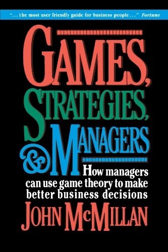 Games, Strategies, and Managers: How Managers Can Use Game Theory to Make Better Business Decisions (Paperback)