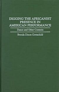 Digging the Africanist Presence in American Performance: Dance and Other Contexts (Hardcover)