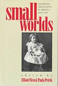 Small Worlds: Children and Adolescents in America, 1850-1950 (Paperback)