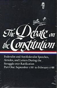 The Debate on the Constitution: Federalist and Antifederalist Speeches, Articles, and Letters During the Struggle Over Ratification Vol. 1 (Loa #62): (Hardcover)