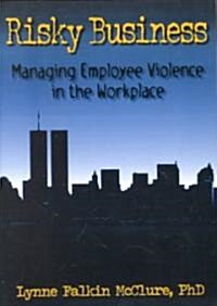 Risky Business: Managing Employee Violence in the Workplace (Paperback)