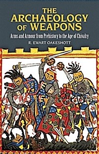 The Archaeology of Weapons: Arms and Armour from Prehistory to the Age of Chivalry (Paperback)