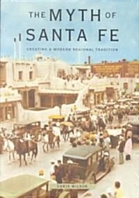 Myth of Santa Fe: Creating a Modern Regional Tradition (Paperback)