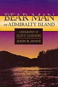 Bear Man of Admiralty Island: A Biography of Allen E. Hasselborg (Paperback, 74)