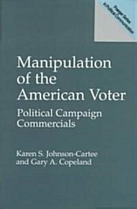 Manipulation of the American Voter: Political Campaign Commercials (Hardcover)