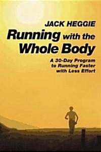 Running with the Whole Body: A 30-Day Program to Running Faster with Less Effort (Paperback, Revised)