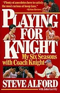 Playing for Knight: My Six Seaons with Coach Knight (Paperback)