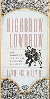 Highbrow/Lowbrow: The Emergence of Cultural Hierarchy in America (Paperback)