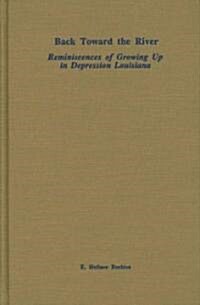 Back Toward the River: Reminiscences of Growing Up in Depression Louisiana (Hardcover)