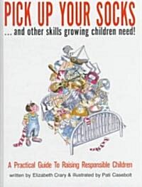 Pick Up Your Socks . . . and Other Skills Growing Children Need!: A Practical Guide to Raising Responsible Children (Hardcover)