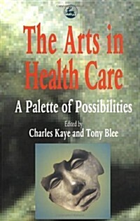 The Arts in Health Care : A Palette of Possibilities (Paperback)