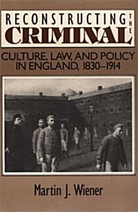Reconstructing the Criminal : Culture, Law, and Policy in England, 1830-1914 (Hardcover)
