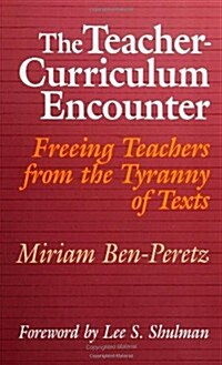 The Teacher-Curriculum Encounter: Freeing Teachers from the Tyranny of Texts (Paperback)