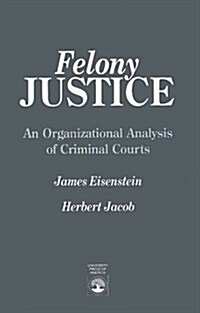 Felony Justice: An Organizational Analysis of Criminal Courts (Paperback)