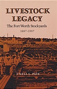 Livestock Legacy: The Fort Worth Stockyards 1887-1987 (Paperback)