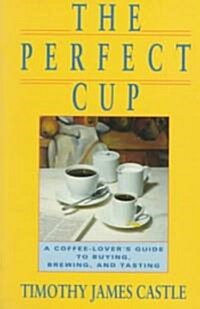[중고] The Perfect Cup: A Coffee Lovers Guide to Buying, Brewing, and Tasting (Paperback)