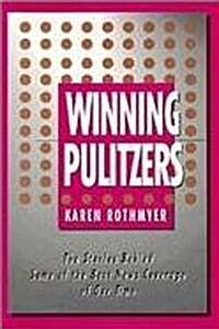 Winning Pulitzers: The Stories Behind Some of the Best News Coverage of Our Time (Hardcover)