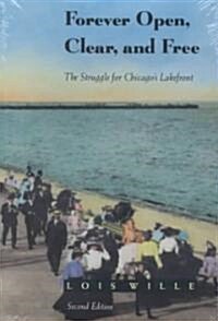 Forever Open, Clear, and Free: The Struggle for Chicagos Lakefront (Paperback, 2, Univ of Chicago)