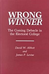 Wrong Winner: The Coming Debacle in the Electoral College (Paperback)