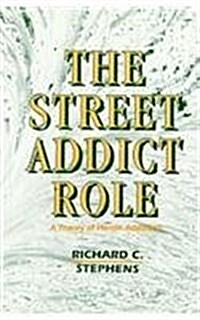The Street Addict Role: A Theory of Heroin Addiction (Hardcover)