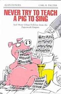Never Try to Teach a Pig to Sing: Still More Urban Folklore from the Paperwork Empire (Paperback)