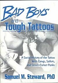 Bad Boys and Tough Tattoos: A Social History of the Tattoo with Gangs, Sailors, and Street-Corner Punks 1950-1965 (Paperback)