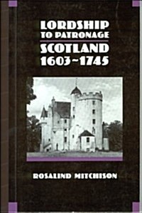 Lordship to Patronage : Scotland, 1603-1745 (Paperback)