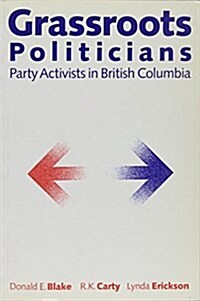 Grassroots Politicians: Party Activists in British Columbia (Paperback)