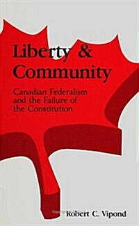 Liberty and Community: Canadian Federalism and the Failure of the Constitution (Paperback)