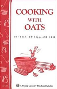 Cooking with Oats: Oat Bran, Oatmeal, and More / Storey Country Wisdom Bulletin A-125 (Paperback)