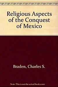 Religious Aspects of the Conquest of Mexico (Hardcover, Reprint)