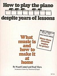 How to Play the Piano despite Years of Lessons : What Music is and How to Make it at Home. Rev. Ed. (Paperback)