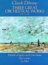 Three Great Orchestral Works in Full Score: Pr?ude a lApr?-MIDI dUn Faune, Nocturnes, La Mer (Paperback)